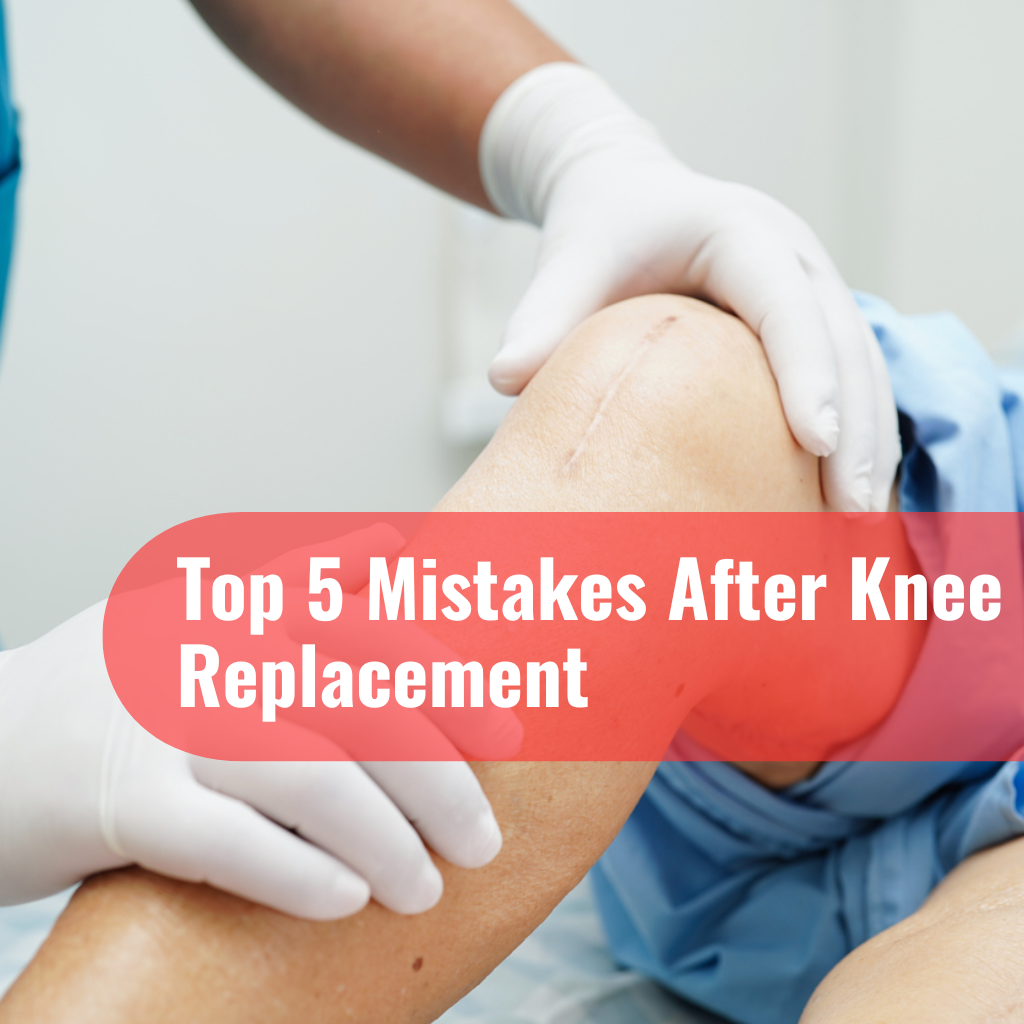 top 5 mistakes after knee replacement